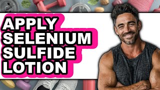 How to Apply Selenium Sulfide Lotion (UPDATED)