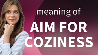 Understanding the Phrase "Aim for Coziness": A Guide for English Language Learners