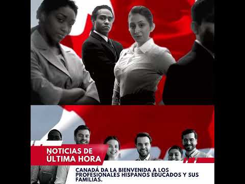 ¡Canadá Te Da la Bienvenida! Oportunidades para Profesionales Hispanos Educados y Sus Familias 🇨🇦