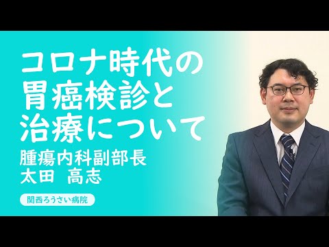 講演３【コロナ時代の胃癌検診と治療について】 太田 高志（腫瘍内科副部長）第35回 関西ろうさい病院 市民公開講座