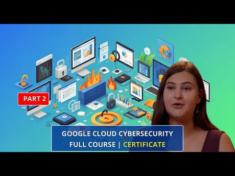 Google Cloud Cybersecurity Full Course Certificate | Full Course For Beginner [PART 2]
