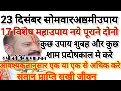 23 दिसम्बरअष्ठमीउपाय शादी-ब्याह, सरकारी नौकरी, धनलाभ, व्यापार कर्जमाफ संतानसुख