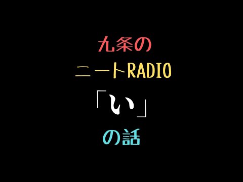 【ニートRadio】3/3(月)「い」の話