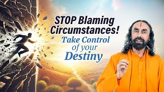 Stop Blaming Circumstances! Take Control of Your Destiny - Life Changing video | Swami Mukundananda