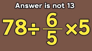 78÷6/5×5 = ❓ / Is your math brain ready for this challenge  / Simplify algebraic expression