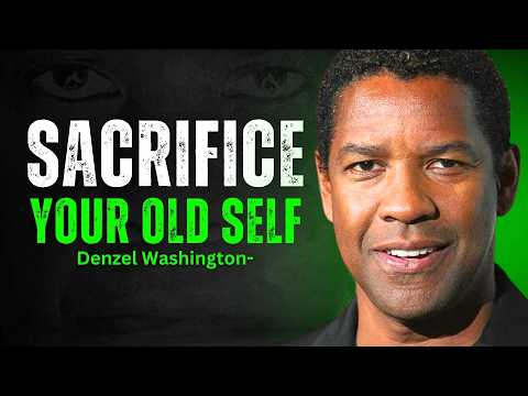 Sacrifice Your Old Self for GREATNESS - INSPIRED BY DENZEL WASHINGTON MOTIVATION