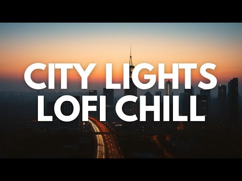 City Lights & Chill Nights 🌃 | Lofi Vibes for Late Night Focus