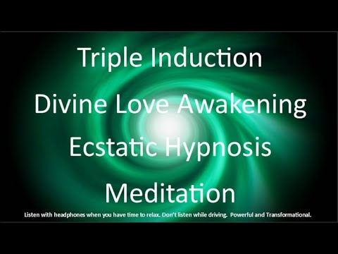 Triple Induction Divine Love Awakening Ecstatic Hypnosis Meditation