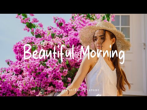Beautiful Morning | Make you feel positive and peaceful🍃 | Best Indie/Pop/Folk/Acoustic Playlist