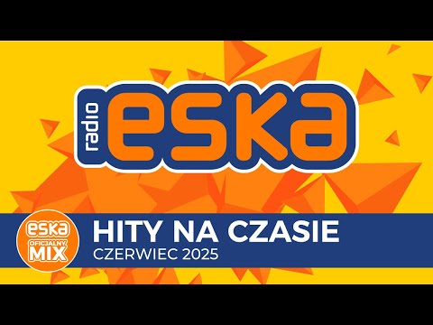 ESKA Hity na Czasie - Czerwiec 2025 – oficjalny mix Radia ESKA