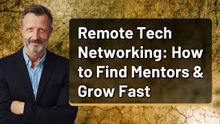 Remote Tech Networking: How to Find Mentors & Grow Fast