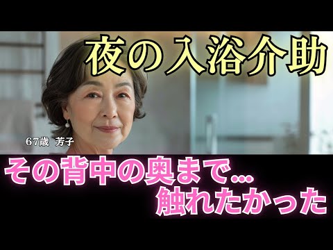 【シニア恋愛】夜の入浴介助──懐かしさじゃなくて、恋だった【67歳 芳子】