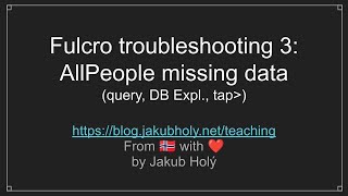 Fulcro troubleshooting 3: AllPeople missing data (query, DB Explorer, tap)