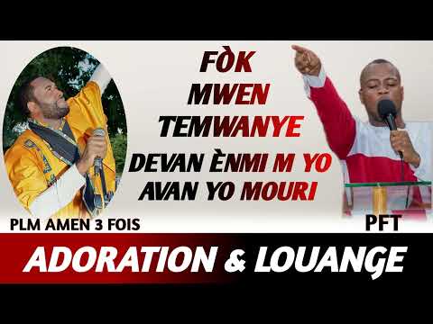 FÒK MWEN TEMWANYE DEVAN ÈNMI M YO AVAN YO MOURI/ADORATION & LOUANGE TET PATI../PLM AMEN 3 FOIS & PFT