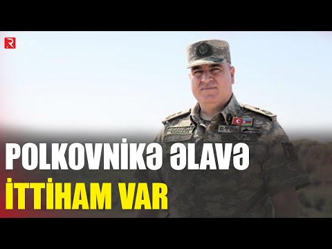 Polkovnikə əlavə ittiham var - RTV