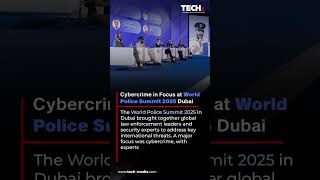Cybercrime in Focus at World Police Summit 2025 – Dubai | TECHx Daily