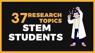 37 RESEARCH TOPICS FOR STEM STUDENTS