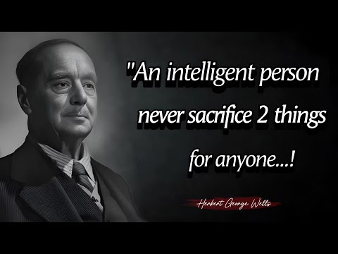 An intelligent person never sacrifice 2 things for anyone | Herbert George Wells Quotes in English