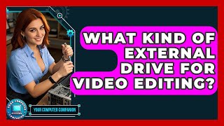 What Kind Of External Drive For Video Editing? - Your Computer Companion