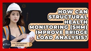 How Can Structural Health Monitoring (SHM) Improve Bridge Load Analysis?