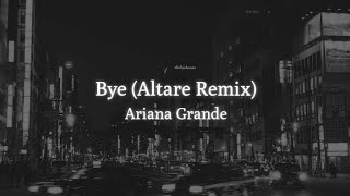 Ariana Grande - Bye (Altare Remix) Lyric Indo