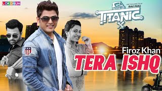 Tera Ishq | Full Song | Firoz Khan | Titanic | Raj Singh Jhinger | New Punjabi Songs 2024