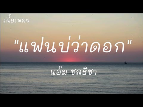 แฟนบ่ว่าดอก - แอ้ม ชลธิชา (เนื้อเพลง)