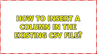 How to insert a column in the existing CSV file? (3 Solutions!!)