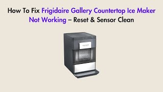How To Fix Frigidaire Gallery Countertop Ice Maker Not Working – Reset & Sensor Clean