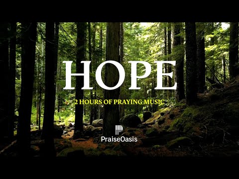 Hope | Soaking Worship Music for Encouragement, Prayer & Trusting God’s Promises (2 Hours)