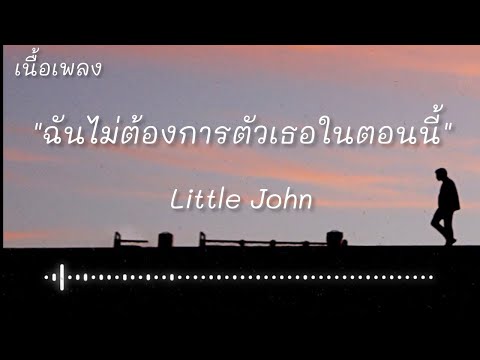 ฉันไม่ต้องการตัวเธอในตอนนี้ - Little John (เนื้อเพลง)