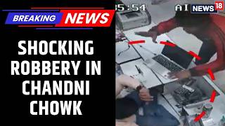 CHANDNI CHOWK HEIST: 14-Second Daylight Robbery! | Armed Looters Strike Kinari Bazar | News18