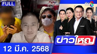 รายการข่าวใหญ่ช่อง8 | 12 มี.ค. 68 | FULL EP | ข่าวใหญ่ ออนไลน์ | ข่าวช่อง8