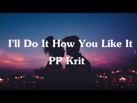 I'll Do It How You Like It - PP Krit