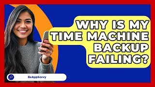 Why Is My Time Machine Backup Failing? - Be App Savvy