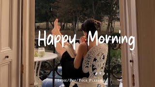 Happy Morning 🥰 The Best Good Morning Music | Best Indie/Pop/Folk/Acoustic Playlist