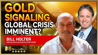 BILL HOLTER | Gold signaling global crisis imminent?