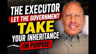 The Executor Let the Government Take Your Inheritance (On Purpose)