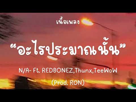 N/A - อะไรประมาณนั้น Ft. REDBONEZ,Thunx,TeeWoW (Prod. R0N) [เนื้อเพลง]