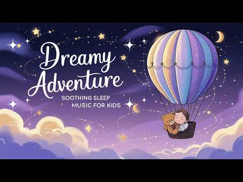Dreamy Adventure Lullaby 🌙 Gentle Sleep Music for Kids | Soothing Bedtime Journey