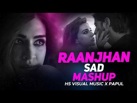 Raanjhan Sad Mashup 2024 | HS Visual Music x Papul | Bollywood Chillout Lofi Mashup 2024