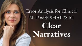 Error Analysis for Clinical NLP with SHAP & IG | Clear Narratives