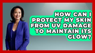 How Can I Protect My Skin from UV Damage to Maintain Its Glow? - Skin Savvy Dermatology