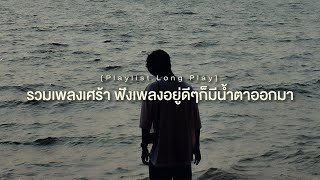 รวมเพลงเศร้า ฟังเพลงอยู่ดีๆก็มีน้ำตาออกมา [ Playlist Long Play ] - เธอจะเข้าใจฉันฯ , คืนให้