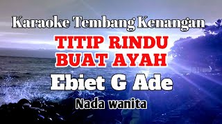 TITIP RINDU BUAT AYAH - Ebiet G Ade | Karaoke nada wanita | Lirik