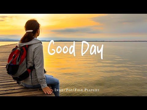 Good Day 🌻 Chill Music to Start Your Day with Positive Energy Playlist |  Indie/Pop/Folk/Acoustic