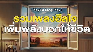 รวมเพลงฮีลใจ เพิ่มพลังบวกให้ชีวิต [ Playlist Long Play ]