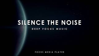 Silence The Noise | Deep Focus Music for Deep Work Study & Coding