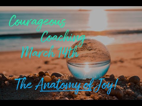 Courageous Coaching   March 14  - The Anatomy of Joy