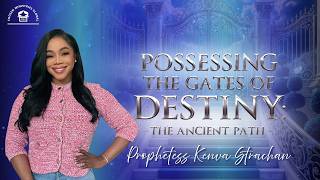 Possessing The Gates Of Destiny: The Ancient Path | Prophetess Kenva Strachan